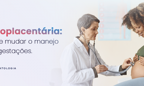 Patologia Fetoplacentária: a análise que pode mudar o manejo clínico de futuras gestações